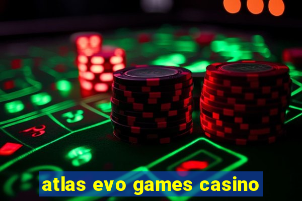 atlas evo games casino